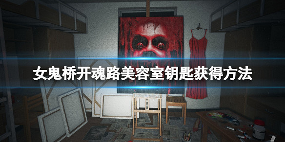 《女鬼橋開魂路》美容室鑰匙怎麽獲得?美容室鑰匙獲得方法 《女鬼橋開魂路》美容室鑰匙怎麽獲得?美容室鑰匙獲得方法