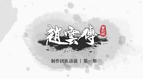 《趙雲傳重製版》製作團隊訪談 | 第一期 ——全新作