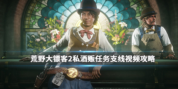 《荒野大鏢客2》私酒販任務支線影片攻略 苦口非良酒任務怎麽做？