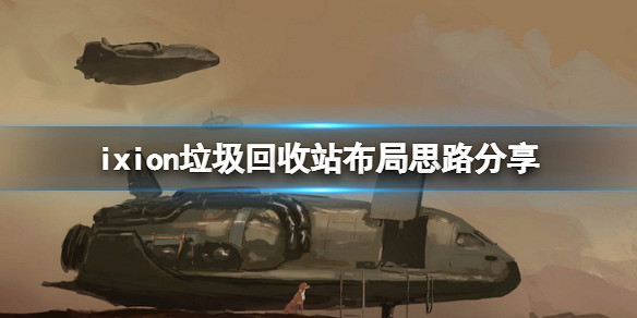 《伊克西翁》垃圾回收站布局思路分享 IXION垃圾回收區怎麽布局? 《伊克西翁》垃圾回收站布局思路分享 IXION垃圾回收區怎麽布局?