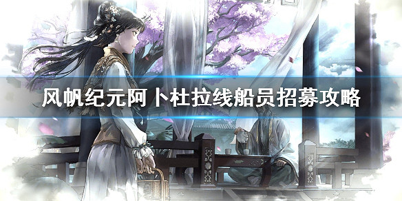 《風帆紀元》阿卜杜拉線船員招募攻略 阿卜杜拉船員怎麽招募 《風帆紀元》阿卜杜拉線船員招募攻略 阿卜杜拉船員怎麽招募