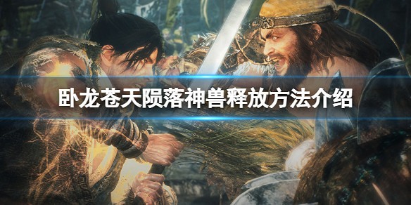 《臥龍蒼天隕落》神獸怎麽釋放技能?神獸釋放方法介紹 《臥龍蒼天隕落》神獸怎麽釋放技能?神獸釋放方法介紹