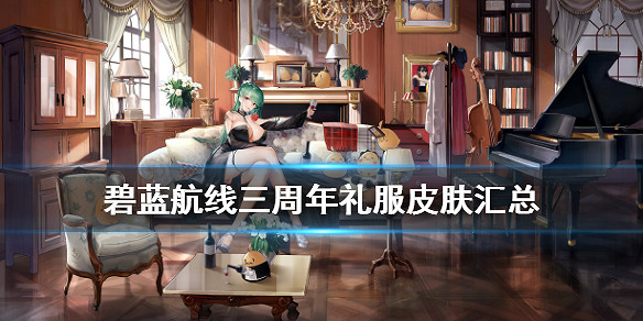 《碧藍航線》三周年禮服皮膚大全 3周年慶典禮服匯總 《碧藍航線》三周年禮服皮膚大全 3周年慶典禮服匯總