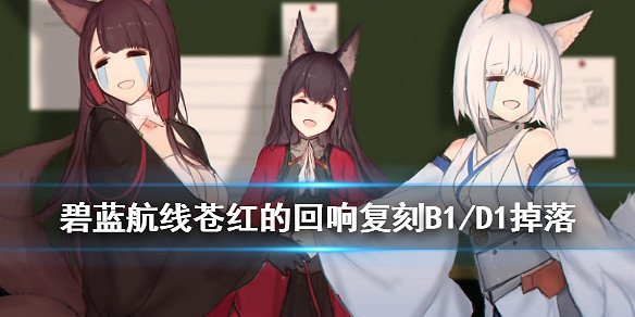 《碧藍航線》蒼紅的回響復刻艦船裝備掉落一覽 蒼紅的回響復刻打撈表匯總