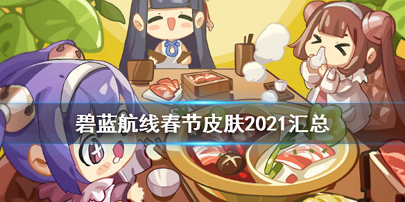 《碧藍航線》春節皮膚2021匯總 春節福袋敬賀新禧系列皮膚一覽