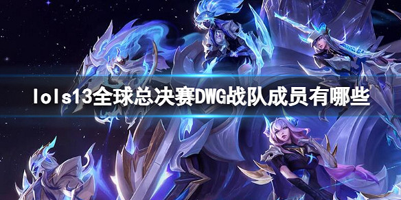 《英雄聯盟》S13全球總決賽DWG戰隊成員名單 《英雄聯盟》S13全球總決賽DWG戰隊成員名單