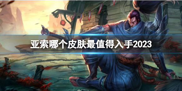 《英雄聯盟》亞索最值得入手皮膚介紹