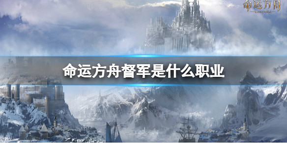 《命運方舟》督軍職業介紹 《命運方舟》督軍職業介紹